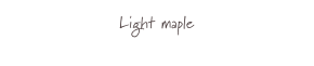 Light maple